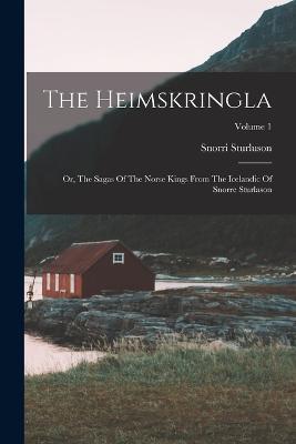 The Heimskringla: Or, The Sagas Of The Norse Kings From The Icelandic Of Snorre Sturlason; Volume 1 - Snorri Sturluson - cover