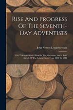 Rise And Progress Of The Seventh-day Adventists: With Tokens Of God's Hand In The Movement And A Brief Sketch Of The Advent Cause From 1831 To 1844