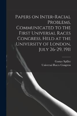 Papers on Inter-racial Problems, Communicated to the First Universal Races Congress, Held at the University of London, July 26-29, 1911 - Gustav Spiller - cover