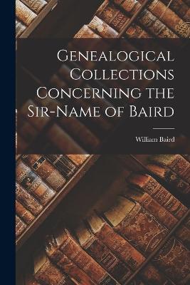 Genealogical Collections Concerning the Sir-Name of Baird - William Baird - cover
