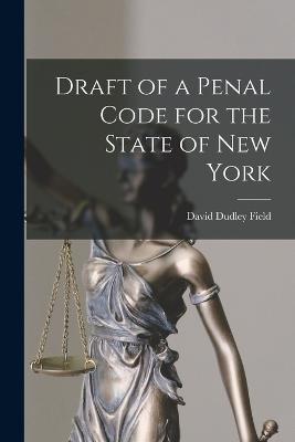 Draft of a Penal Code for the State of New York - David Dudley Field - cover