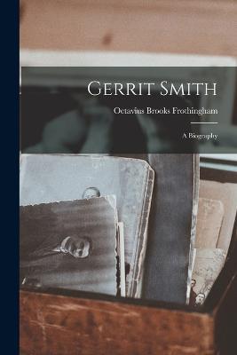 Gerrit Smith: A Biography - Octavius Brooks Frothingham - cover