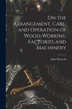 On the Arrangement, Care, and Operation of Wood-Working Factories and Machinery