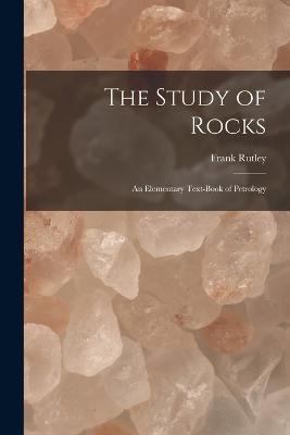 The Study of Rocks: An Elementary Text-Book of Petrology - Frank Rutley - cover
