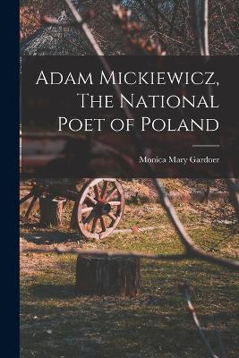Adam Mickiewicz, The National Poet of Poland - Monica Mary Gardner - cover