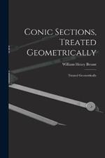 Conic Sections, Treated Geometrically: Treated Geometrically