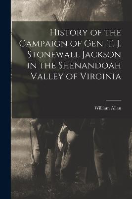 History of the Campaign of Gen. T. J. Stonewall Jackson in the Shenandoah Valley of Virginia - William Allan - cover