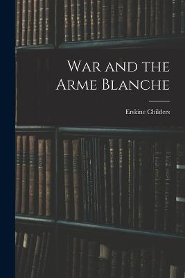 War and the Arme Blanche - Childers Erskine - cover