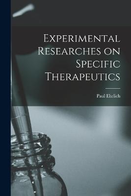 Experimental Researches on Specific Therapeutics - Paul Ehrlich - cover