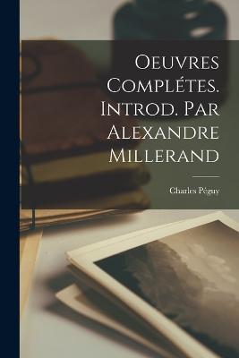 Oeuvres Complétes. Introd. par Alexandre Millerand - Charles Péguy - cover