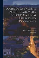 Louise de La Vallière and the Early Life of Louis XIV From Unpublished Documents