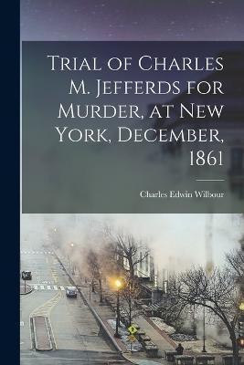 Trial of Charles M. Jefferds for Murder, at New York, December, 1861 - Charles Edwin Wilbour - cover