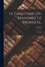 Le Fanatisme, Ou Mahomet Le Prophete,: Tragedie