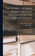 The Works of John Adams, Second President of the United States: Diary, With Passages From an Autobiography. Notes of Debates in the Continental Congress, in 1775 and 1776. Autobiography