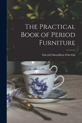The Practical Book of Period Furniture - Harold Donaldson Eberlein - cover
