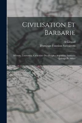Civilisation Et Barbarie: Moeurs, Coutumes, Caracteres Des Peuples Argentins. Facundo Quiroga Et Aldao - Domingo Faustino Sarmiento,A Giraud - cover