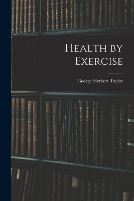 Health by Exercise - George Herbert Taylor - cover
