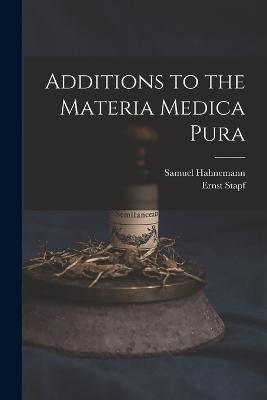 Additions to the Materia Medica Pura - Samuel Hahnemann,Ernst Stapf - cover