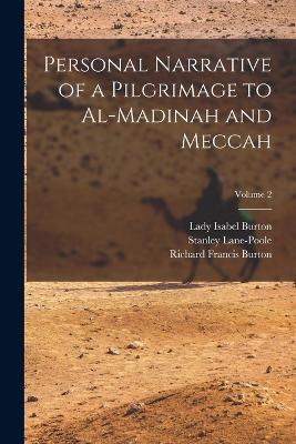 Personal Narrative of a Pilgrimage to Al-Madinah and Meccah; Volume 2 - Richard Francis Burton,Stanley Lane-Poole,Lady Isabel Burton - cover