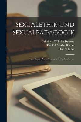 Sexualethik Und Sexualpädagogik: Eine Ausein-Anderfetzung Mit Den Modernen - Friedrich Wilhelm Foerster,Thaddä Anselm Rixner,Thaddä Siber - cover