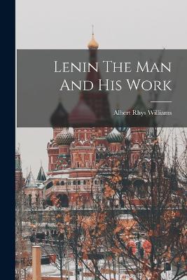 Lenin The Man And His Work - Albert Rhys Williams - cover