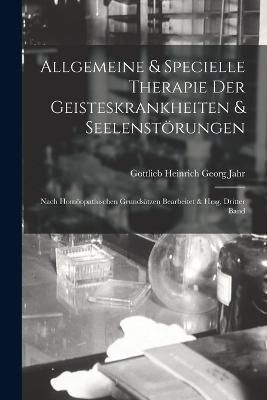 Allgemeine & Specielle Therapie Der Geisteskrankheiten & Seelenstoerungen: Nach Homoeopathischen Grundsatzen Bearbeitet & Hrsg, Dritter Band - Gottlieb Heinrich Georg Jahr - cover