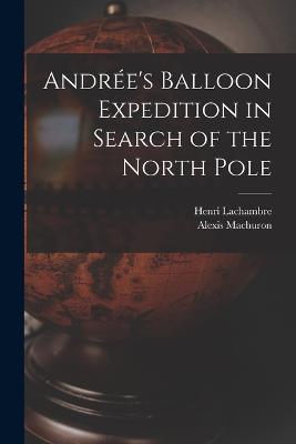 Andree's Balloon Expedition in Search of the North Pole - Henri Lachambre,Alexis Machuron - cover