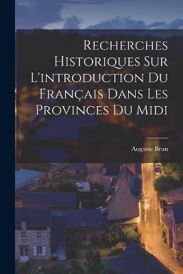 Recherches historiques sur l'introduction du français dans les provinces du midi - Auguste Brun - cover