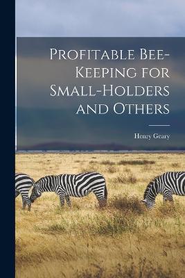 Profitable Bee-keeping for Small-holders and Others - Henry Geary - cover