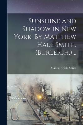 Sunshine and Shadow in New York. By Matthew Hale Smith. (Burleigh.) .. - Matthew Hale Smith - cover