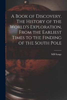 A Book of Discovery. The History of the World's Exploration, From the Earliest Times to the Finding of the South Pole - Mb Synge - cover