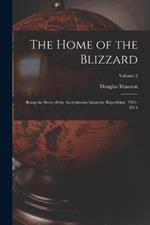 The Home of the Blizzard: Being the Story of the Australasian Antarctic Expedition, 1911-1914; Volume 2