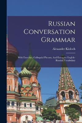 Russian Conversation Grammar; With Exercises, Colloquial Phrases, And Extensive English-russian Vocabulary - Kinloch Alexander - cover