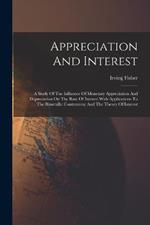 Appreciation And Interest: A Study Of The Influence Of Monetary Appreciation And Depreciation On The Rate Of Interest With Applications To The Bimetallic Controversy And The Theory Of Interest