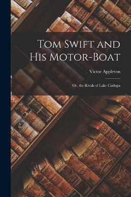 Tom Swift and His Motor-Boat: Or, the Rivals of Lake Carlopa - Victor Appleton - cover