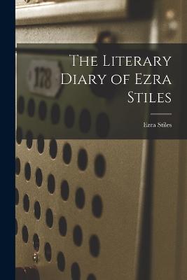 The Literary Diary of Ezra Stiles - Ezra Stiles - cover