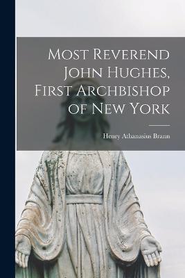 Most Reverend John Hughes, First Archbishop of New York - Henry Athanasius Brann - cover