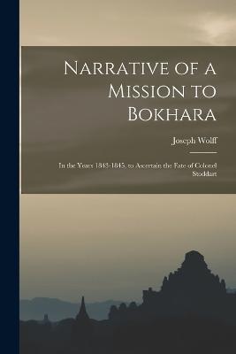 Narrative of a Mission to Bokhara: In the Years 1843-1845, to Ascertain the Fate of Colonel Stoddart - Joseph Wolff - cover