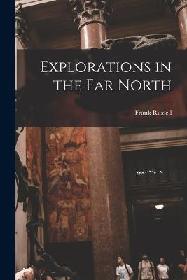 Explorations in the Far North - Frank Russell - cover