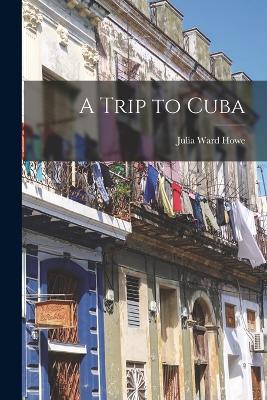 A Trip to Cuba - Julia Ward Howe - cover
