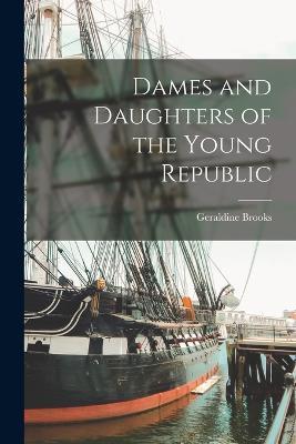 Dames and Daughters of the Young Republic - Brooks Geraldine - cover