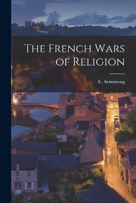 The French Wars of Religion - E Armstrong - cover