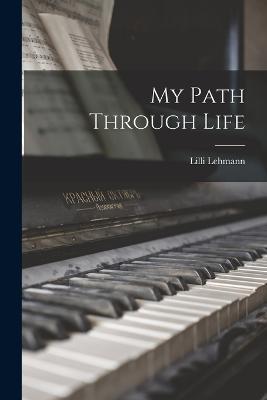 My Path Through Life - LILLI Lehmann - cover