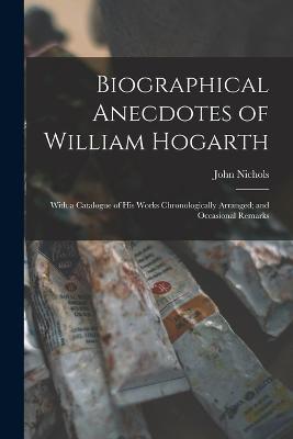 Biographical Anecdotes of William Hogarth: With a Catalogue of His Works Chronologically Arranged; and Occasional Remarks - John Nichols - cover