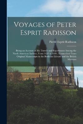 Voyages of Peter Esprit Radisson: Being an Account of His Travels and Experiences Among the North American Indians, From 1652 to 1684. Transcribed From Original Manuscripts in the Bodleian Library and the British Museum - Pierre Esprit Radisson - cover
