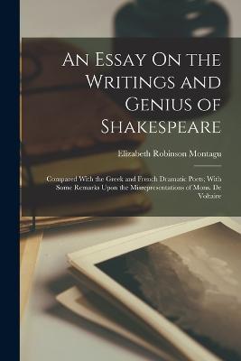 An Essay On the Writings and Genius of Shakespeare: Compared With the Greek and French Dramatic Poets; With Some Remarks Upon the Misrepresentations of Mons. De Voltaire - Elizabeth Robinson Montagu - cover