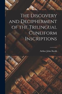 The Discovery and Decipherment of the Trilingual Cuneiform Inscriptions - Arthur John Booth - cover