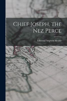 Chief Joseph, the Nez Perce - Edmond Stephen Meany - cover