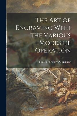 The Art of Engraving With the Various Modes of Operation - Theodore Henry a Fielding - cover