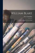 William Blake: A Study of His Life and Art Work